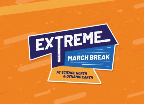 EXTREME MARCH BREAK AT SCIENCE NORTH AND DYNAMIC EARTH!-event-photo